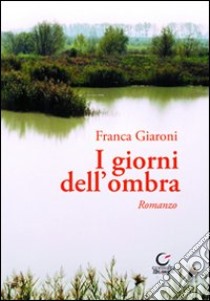 I giorni dell'ombra libro di Giaroni Franca