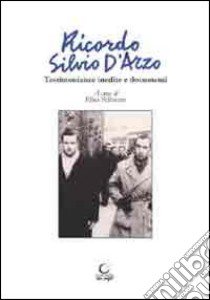 Ricordo Silvio D'Arzo. Testimonianze inedite e documenti libro di Pellacani Elisa