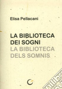 La biblioteca dei sogni. Testo catalano a fronte. Ediz. illustrata libro di Pellacani Elisa