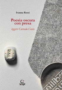 Poesia oscura con presa. Leggere Corrado Costa libro di Rossi Ivanna