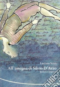 All'insegna di Silvio d'Arzo. Ipotesi e sorprese. Con CD-ROM libro di Serra Luciano