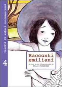 Racconti emiliani. Inediti di autori contemporanei. Vol. 4 libro di Pellecani E. (cur.)