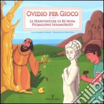 Ovidio per gioco. Vol. 2: Le disavventure di re Mida-Pigmalione innamorato libro di Orlando Valentina