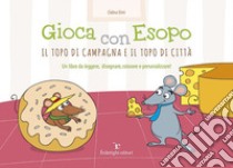 Gioca con Esopo. Il topo di campagna e il topo di città. Ediz. illustrata libro di Elmi Celina