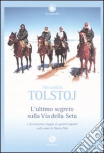 L'ultimo segreto sulla via della seta libro di Tolstoj Alexandra