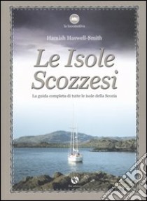 Le isole scozzesi. La guida completa di tutte le isole della Scozia libro di Haswell-Smith Hamish