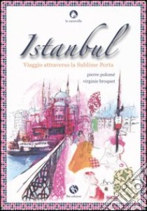 Istanbul. Viaggio attraverso la sublime porta libro di Polomé Pierre; Broquet Virginie