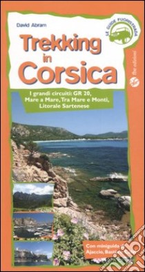 Trekking in Corsica. I grandi circuiti: GR20, mare e mare, tra mare e monti, litorale sartenese libro di Abram David