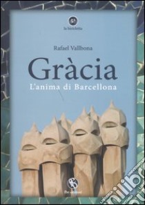 Gràcia. L'anima di Barcellona libro di Vallbona Rafael