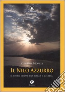 Il Nilo azzurro. Il fiume etiope tra magia e mistero libro di Morell Virginia