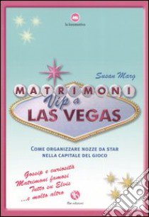 Matrimoni vip a Las Vegas. Come organizzare nozze da star nella capitale del gioco libro di Marg Susan