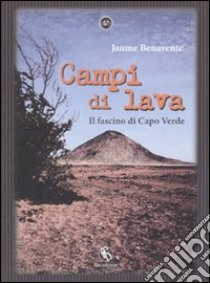 Campi di lava. Il fascino di Capo Verde libro di Benavente Jaume