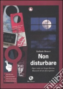 Non disturbare. Ogni notte un luogo diverso. Racconti di un fotorep orter libro di Meucci Raffaele