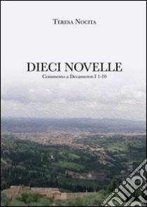 Dieci novelle. Commento a Decameron I 1-10 libro di Nocita Teresa