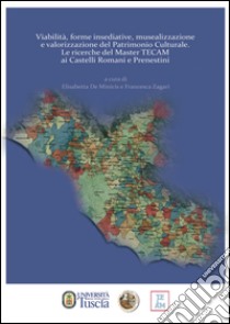 Viabilità, forme insediative, musealizzazione e valorizzazione del patrimonio culturale. Le ricerche del master TECAM ai Castelli Romani e Prenestini libro di De Minicis Elisabetta; Zagari Francesca