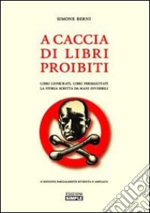 A caccia di libri proibiti. Libri censurati, libri perseguitati. La storia scritta da mani invisibili libro di Berni Simone