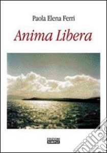 Anima libera libro di Ferri Paola E.