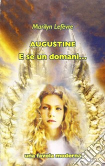 Augustine. E se un domani... Una favola moderna libro di Lefèvre Marilyn