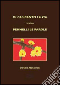 Di Calicanto la via ovvero pennelli le parole libro di Monachesi Daniela