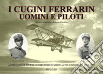 I cugini Ferrarin. Uomini e piloti libro di Sperotto Roberto; Mantiero Roberto