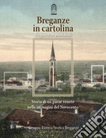 Breganze in cartolina. Storia di un paese veneto nelle immagini del Novecento. Ediz. italiana e inglese libro