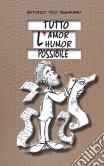 Tutto l'amor humor possibile libro di Pegoraro Antonio «Peo»