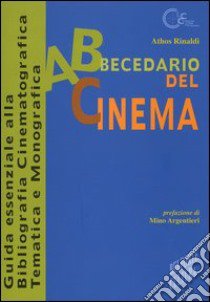 Abbecedario del cinema. Guida essenziale alla bibliografia cinematografica tematica e monografica libro di Rinaldi Athos