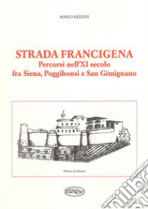 Strada Francigena. Percorsi nell'XI secolo fra Siena, Poggibonsi e San Gimignano libro di Bezzini Mario