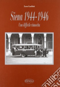 Siena '44-'46. Una difficile rinascita libro di Luchini Luca