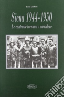 Siena (1944-1950). Le contrade tornano a sorridere libro di Luchini Luca