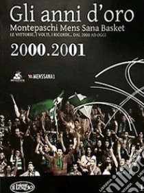 Gli anni d'oro. Montepaschi mens sana basket. Le vittorie, i volti, i ricordi... dal 2000 ad oggi. Vol. 1 libro