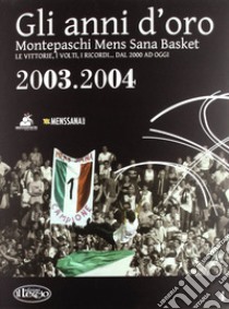 Gli anni d'oro. Montepaschi mens sana basket. Le vittorie, i volti, i ricordi... dal 2000 ad oggi. Vol. 4 libro