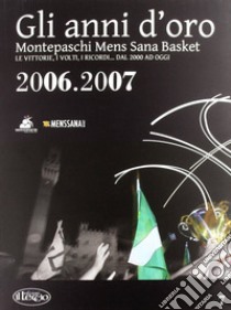 Gli anni d'oro. Montepaschi mens sana basket. Le vittorie, i volti, i ricordi... dal 2000 ad oggi. Vol. 7 libro