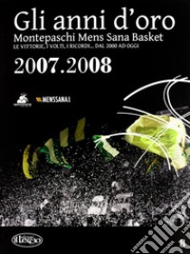 Gli anni d'oro. Montepaschi mens sana basket. Le vittorie, i volti, i ricordi... dal 2000 ad oggi. Vol. 8 libro