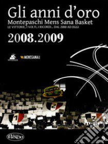 Gli anni d'oro. Montepaschi mens sana basket. Le vittorie, i volti, i ricordi... dal 2000 ad oggi. Vol. 9 libro