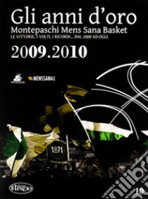 Gli anni d'oro. Montepaschi mens sana basket. Le vittorie, i volti, i ricordi... dal 2000 ad oggi. Vol. 10 libro