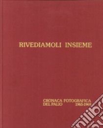 Rivediamoli insieme. Cronaca fotografica del palio 1970-74. Ediz. illustrata libro di Agricoli Carlo; Borgianni Marco; Profeti Sergio