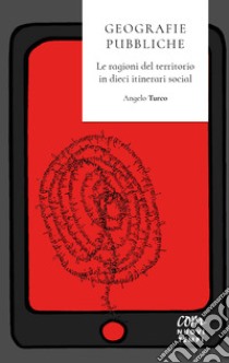 Geografie pubbliche. Le ragioni del territorio in dieci itinerari social libro di Turco Angelo