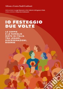 Io festeggio due volte. Le coppie e le famiglie miste in Italia tra legami, discriminazioni, risorse libro di Aifcom (cur.); Centro Studi Confronti (cur.)