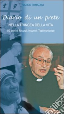 Diario di un prete nella trincea della vita. 50 anni di ricordi, incontri, testimonianze libro di Paradisi Vasco