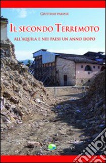 Il secondo terremoto. All'Aquila e nei paesi un anno dopo libro di Parisse Giustino