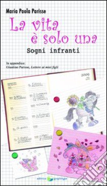 La vita è solo una. Sogni infranti libro di Parisse M. Paola; Parisse G. (cur.)