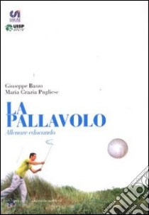 La pallavolo. Allenare educando libro di Basso Giuseppe - Pugliese M. Grazia