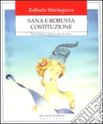 Sana e robusta Costituzione. Percorsi educativi nella Costituzione italiana libro di Mantegazza Raffaele