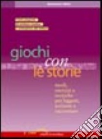 Giochi con le storie. Modi, esercizi e tecniche per leggere, scrivere e raccontare libro di Sidoti Beniamino