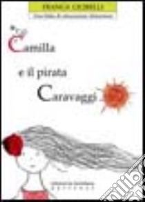 Camilla e il pirata Caravaggio. Una fiaba per l'educazione alimentare libro di Cicirelli Franca