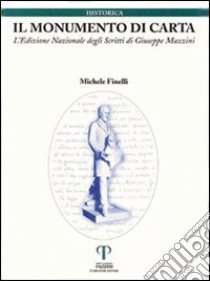 Il monumento di carta. L'edizione nazionale degli scritti di Giuseppe Mazzini libro di Finelli Michele