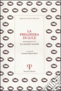 La preghiera di luce. Inni inediti su la santità nuziale libro di Simeone; Mirri L. M. (cur.)