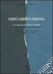 Verità, libertà, violenza. Un colloquio fra ebrei e cristiani libro di Gargano I. (cur.)