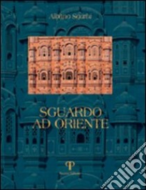 Sguardo ad Oriente libro di Sgarbi Albano; Fontana F. (cur.)